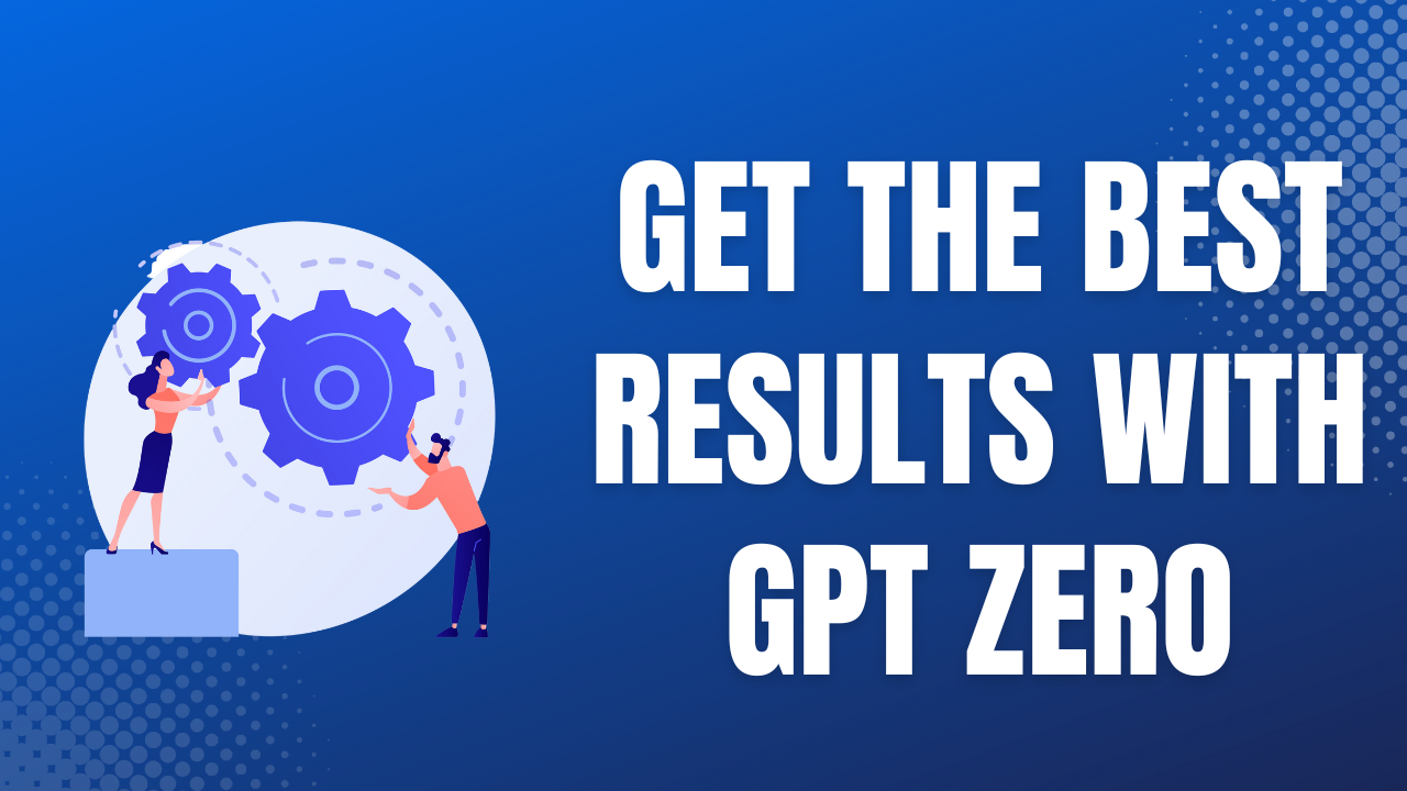 BEST RESULTS WITH GPT ZERO